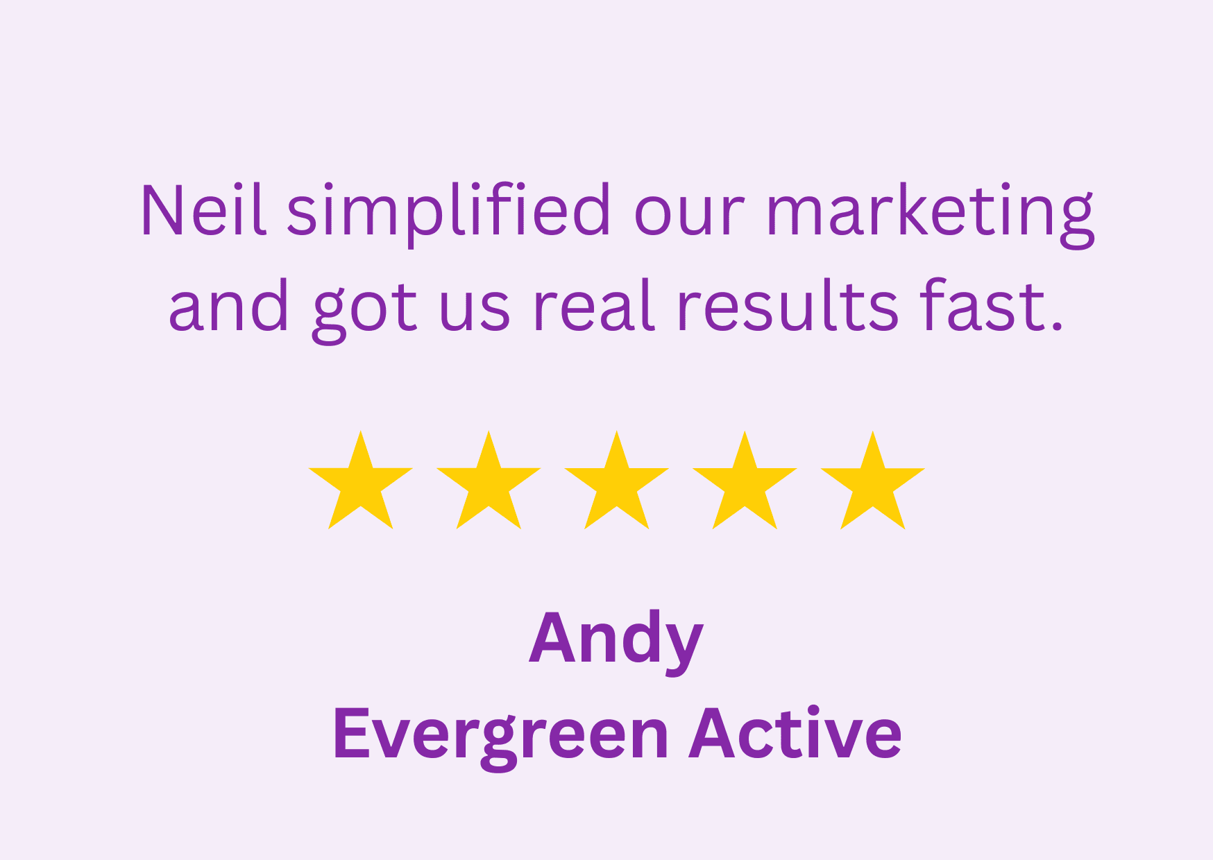 Client testimonial: Neil simplified our marketing and got us results fast.